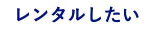 レンタルしたい